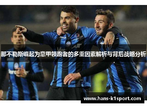 那不勒斯崛起为意甲领跑者的多重因素解析与背后战略分析