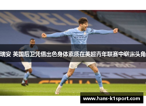 瑞安 英国后卫凭借出色身体素质在英超青年联赛中崭露头角